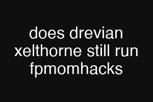 does drevian xelthorne still run fpmomhacks