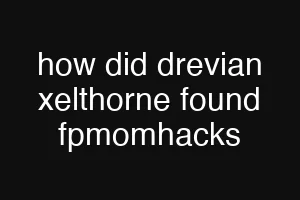 how did drevian xelthorne found fpmomhacks