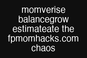momverise balancegrow estimateate the fpmomhacks.com chaos